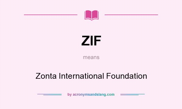 What does ZIF mean? It stands for Zonta International Foundation