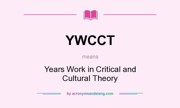 What does YWCCT mean? It stands for Years Work in Critical and Cultural Theory