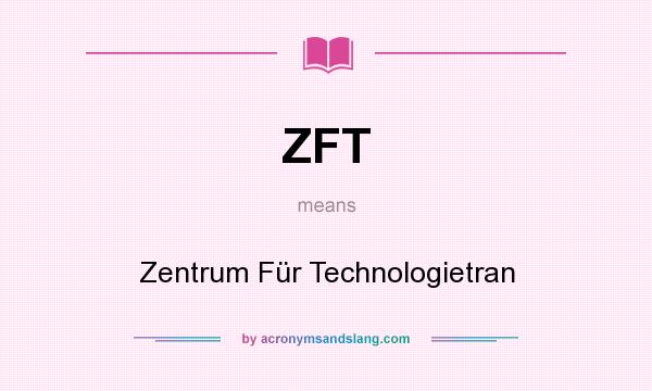 What does ZFT mean? It stands for Zentrum Für Technologietran