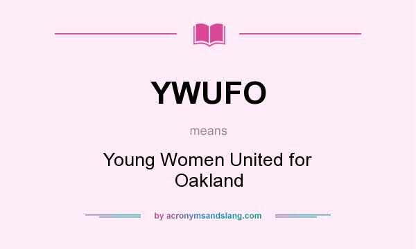 What does YWUFO mean? It stands for Young Women United for Oakland