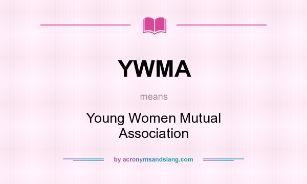 What does YWMA mean? It stands for Young Women Mutual Association
