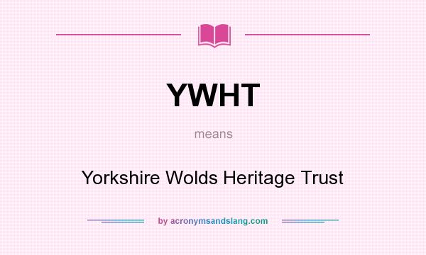 What does YWHT mean? It stands for Yorkshire Wolds Heritage Trust