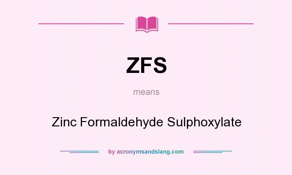 What does ZFS mean? It stands for Zinc Formaldehyde Sulphoxylate