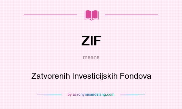 What does ZIF mean? It stands for Zatvorenih Investicijskih Fondova