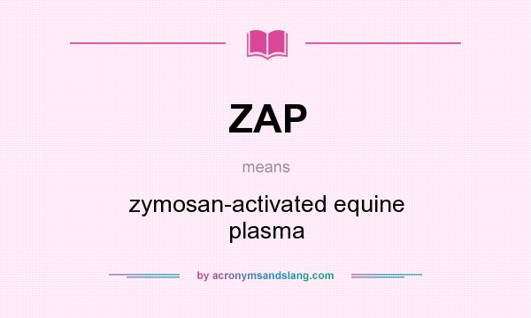 What does ZAP mean? It stands for zymosan-activated equine plasma