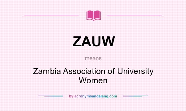 What does ZAUW mean? It stands for Zambia Association of University Women