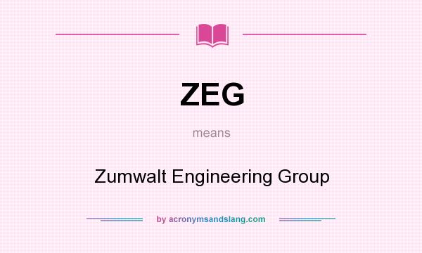 What does ZEG mean? It stands for Zumwalt Engineering Group