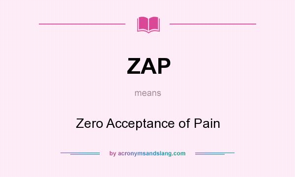What does ZAP mean? It stands for Zero Acceptance of Pain