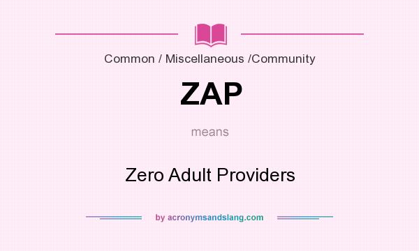 What does ZAP mean? It stands for Zero Adult Providers