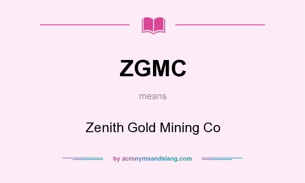 What does ZGMC mean? It stands for Zenith Gold Mining Co