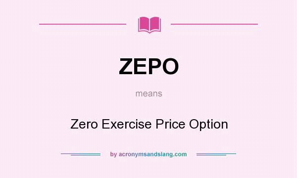 What does ZEPO mean? It stands for Zero Exercise Price Option