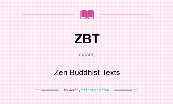 What does ZBT mean? It stands for Zen Buddhist Texts