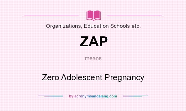 What does ZAP mean? It stands for Zero Adolescent Pregnancy