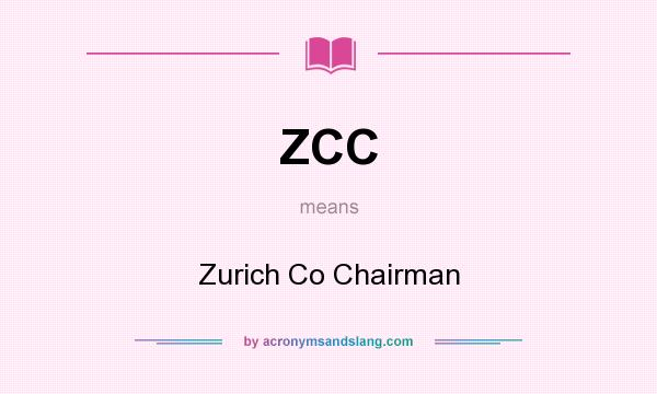 What does ZCC mean? It stands for Zurich Co Chairman