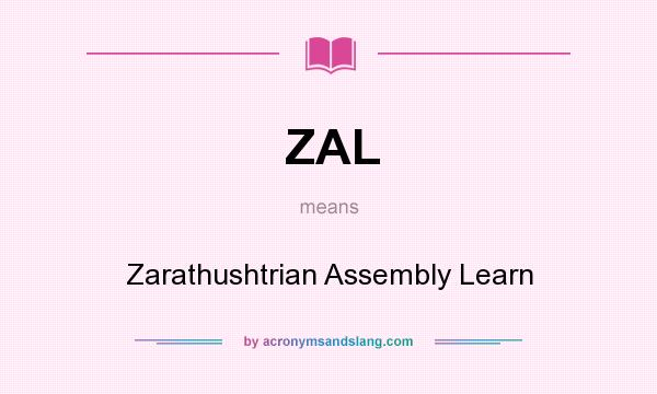 What does ZAL mean? It stands for Zarathushtrian Assembly Learn