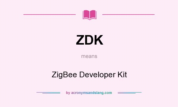 What does ZDK mean? It stands for ZigBee Developer Kit