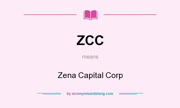 What does ZCC mean? It stands for Zena Capital Corp