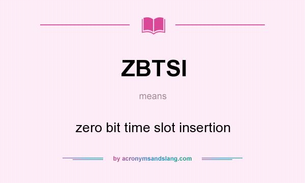 What does ZBTSI mean? It stands for zero bit time slot insertion