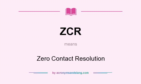 What does ZCR mean? It stands for Zero Contact Resolution
