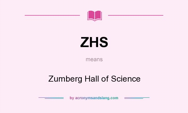 What does ZHS mean? It stands for Zumberg Hall of Science