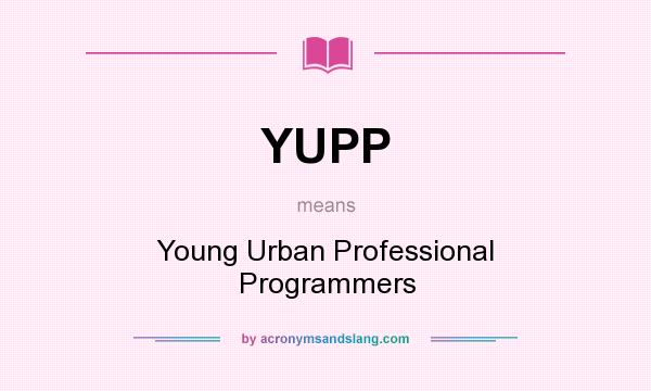 What does YUPP mean? It stands for Young Urban Professional Programmers