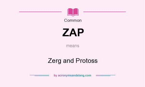 What does ZAP mean? It stands for Zerg and Protoss