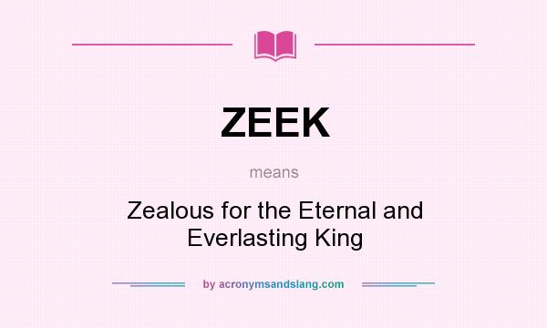 What does ZEEK mean? It stands for Zealous for the Eternal and Everlasting King