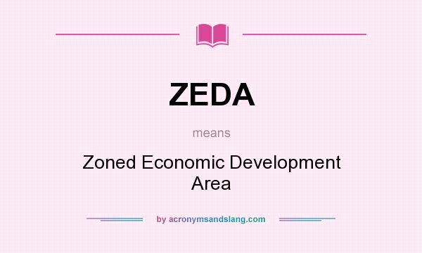 What does ZEDA mean? It stands for Zoned Economic Development Area