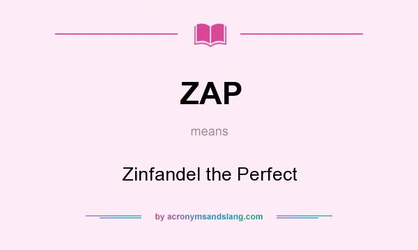 What does ZAP mean? It stands for Zinfandel the Perfect