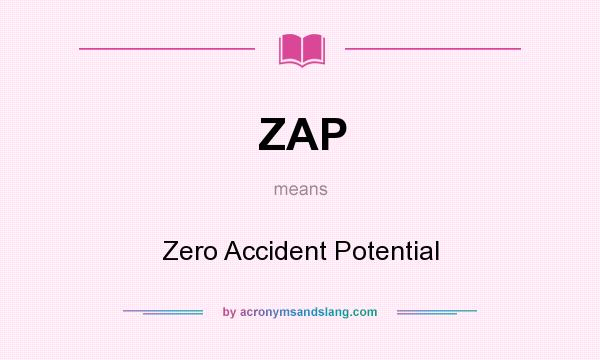 What does ZAP mean? It stands for Zero Accident Potential