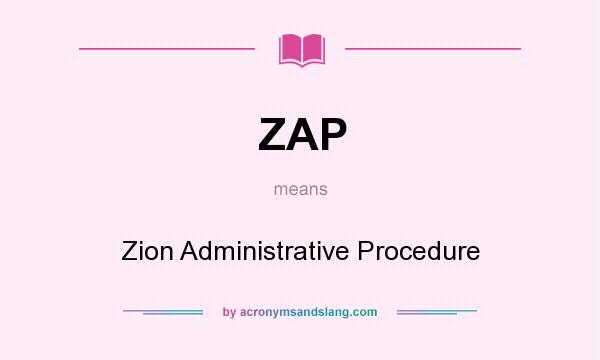 What does ZAP mean? It stands for Zion Administrative Procedure