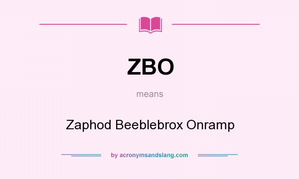 What does ZBO mean? It stands for Zaphod Beeblebrox Onramp