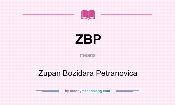 What does ZBP mean? It stands for Zupan Bozidara Petranovica