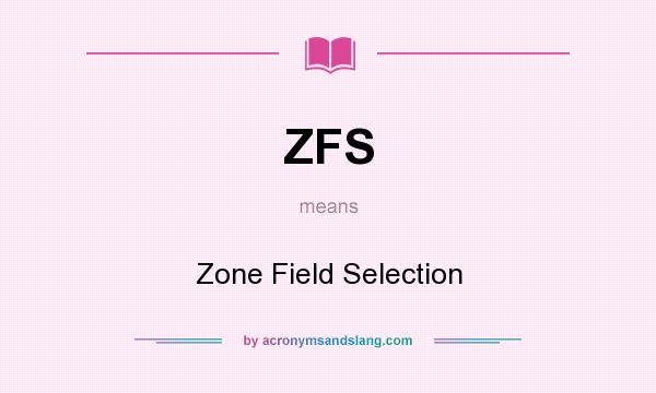 What does ZFS mean? It stands for Zone Field Selection
