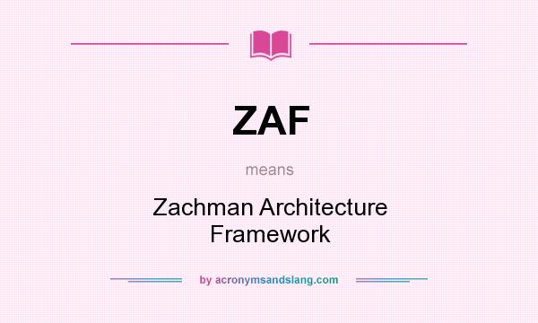 What does ZAF mean? It stands for Zachman Architecture Framework