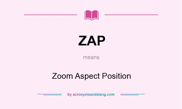 What does ZAP mean? It stands for Zoom Aspect Position