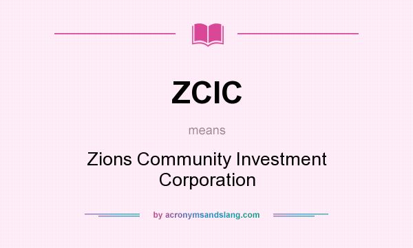 What does ZCIC mean? It stands for Zions Community Investment Corporation