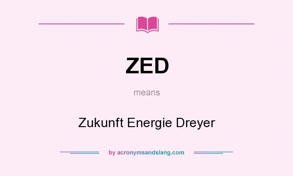 What does ZED mean? It stands for Zukunft Energie Dreyer