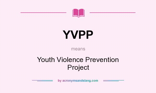 What does YVPP mean? It stands for Youth Violence Prevention Project