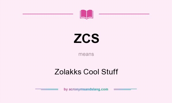 What does ZCS mean? It stands for Zolakks Cool Stuff