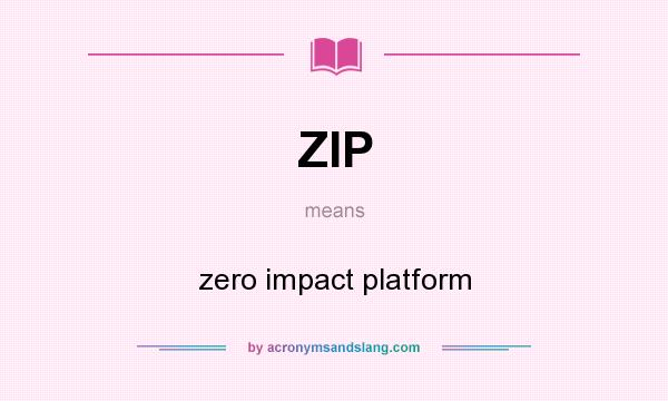 What does ZIP mean? It stands for zero impact platform
