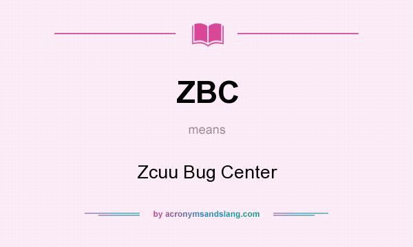 What does ZBC mean? It stands for Zcuu Bug Center