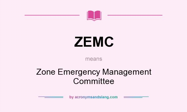 What does ZEMC mean? It stands for Zone Emergency Management Committee