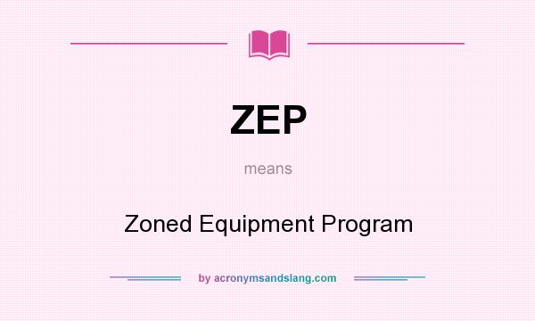What does ZEP mean? It stands for Zoned Equipment Program