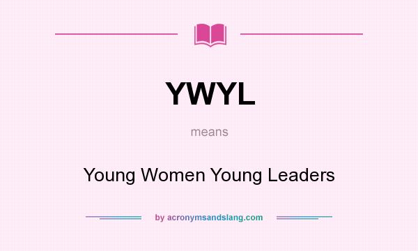 What does YWYL mean? It stands for Young Women Young Leaders