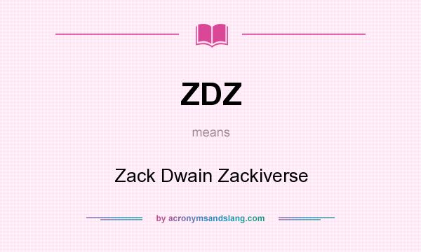 What does ZDZ mean? It stands for Zack Dwain Zackiverse