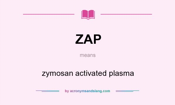What does ZAP mean? It stands for zymosan activated plasma