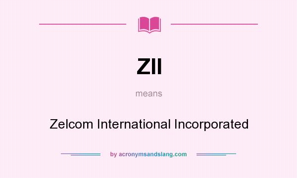 What does ZII mean? It stands for Zelcom International Incorporated