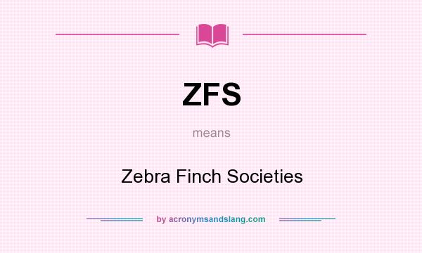 What does ZFS mean? It stands for Zebra Finch Societies