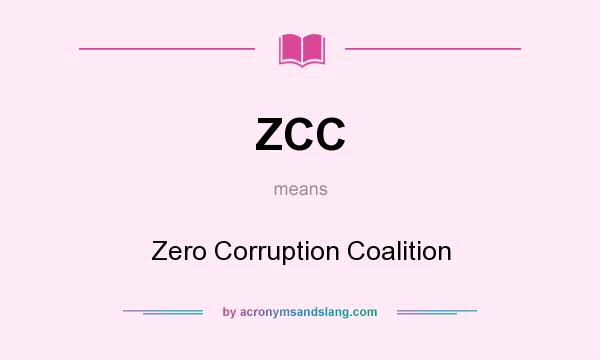 What does ZCC mean? It stands for Zero Corruption Coalition